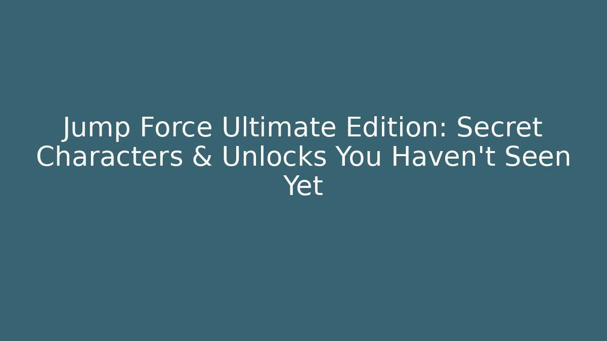 Jump Force Ultimate Edition: Secret Characters & Unlocks You Haven’t Seen Yet - Critter Realm