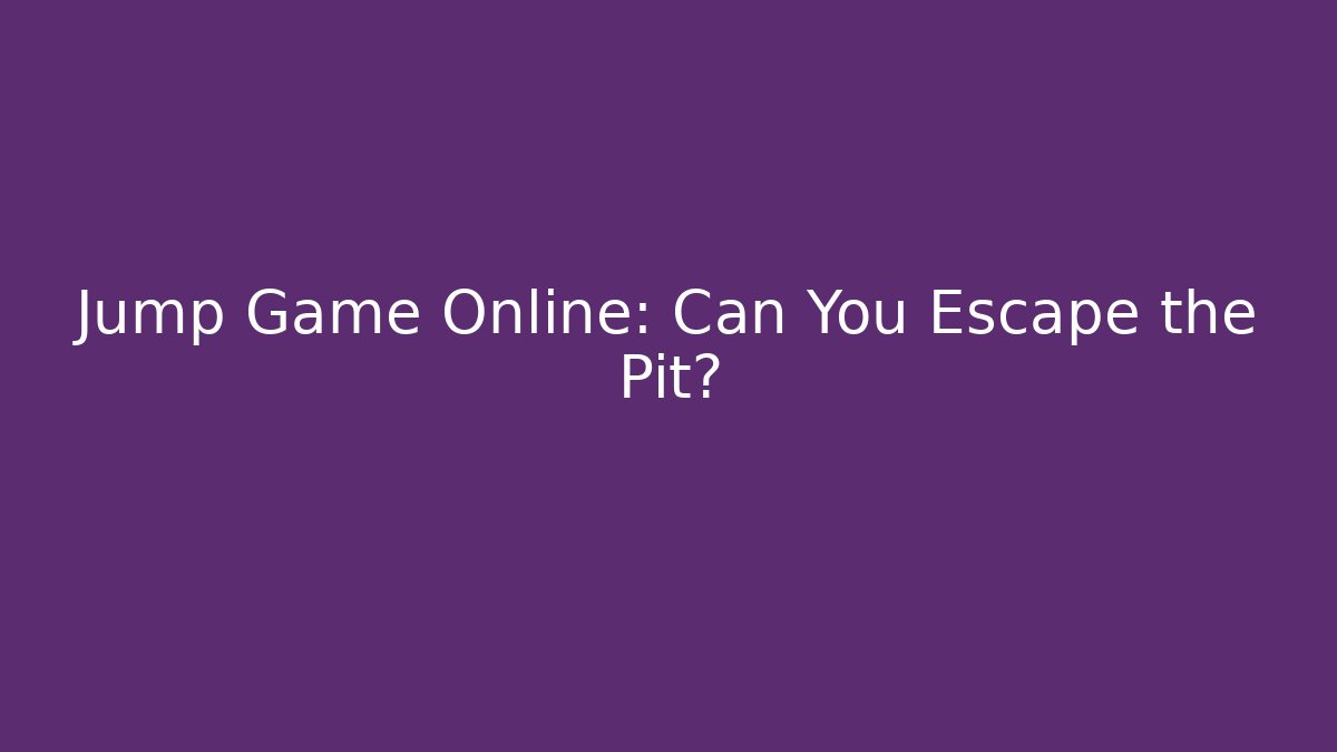 Jump Game Online: Can You Escape the Pit?