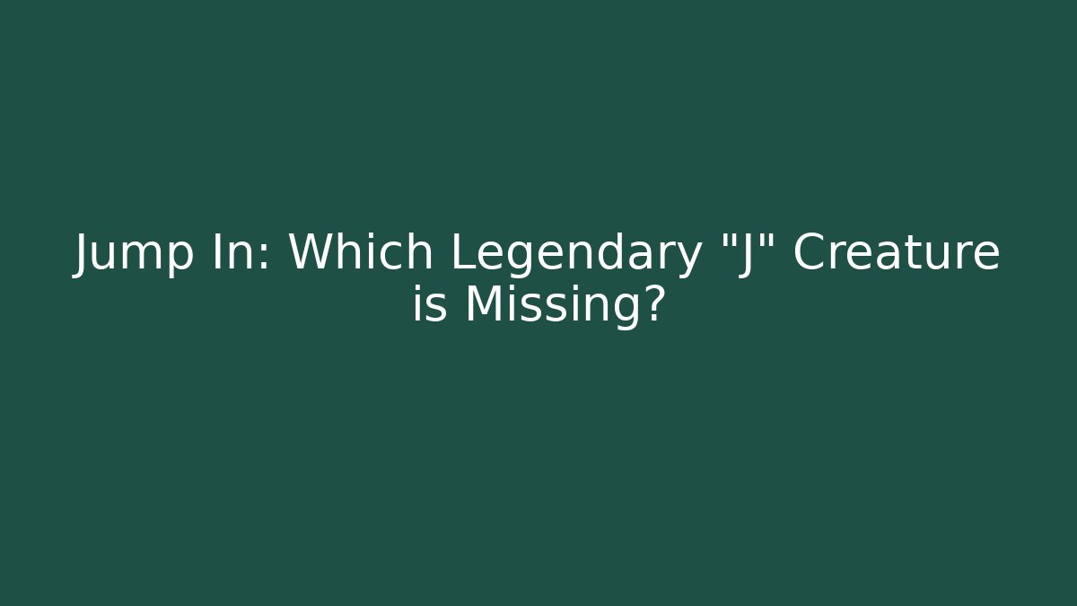 Jump In: Which Legendary "J" Creature is Missing?