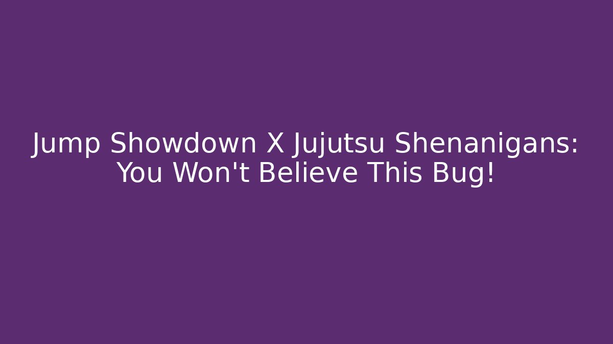 Jump Showdown X Jujutsu Shenanigans: You Won't Believe This Bug!