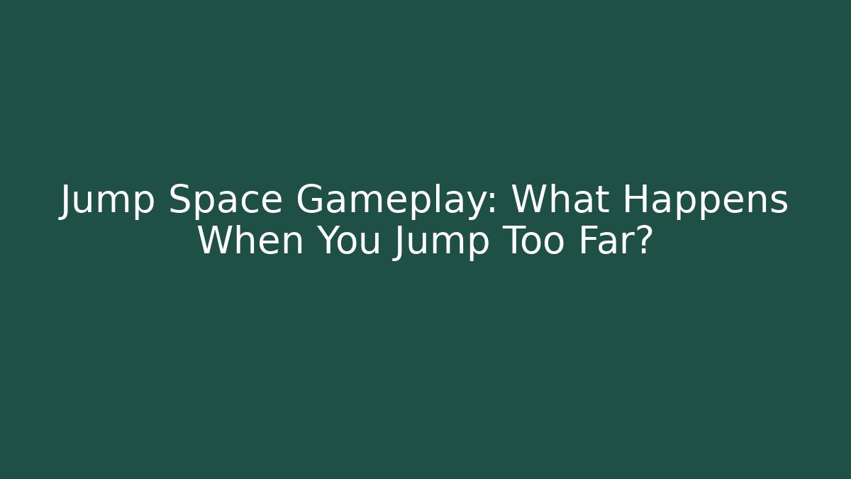 Jump Space Gameplay: What Happens When You Jump Too Far?