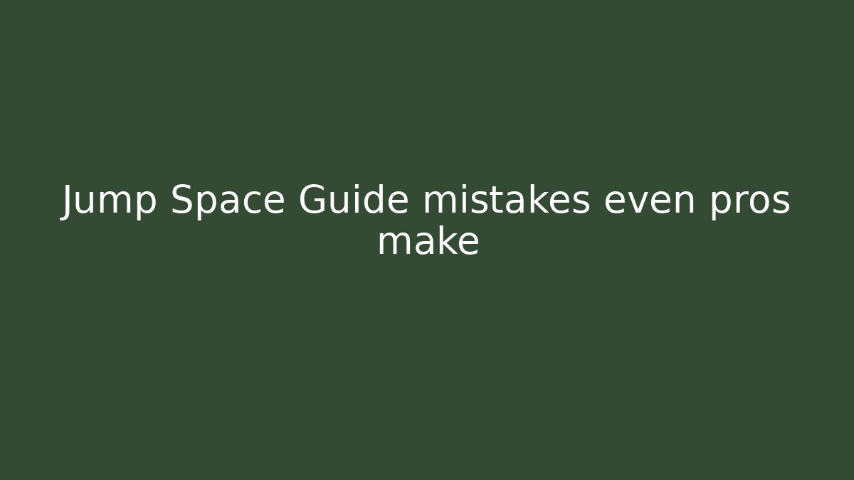 Jump Space Guide mistakes even pros make