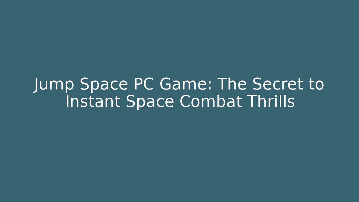 Jump Space PC Game: The Secret to Instant Space Combat Thrills