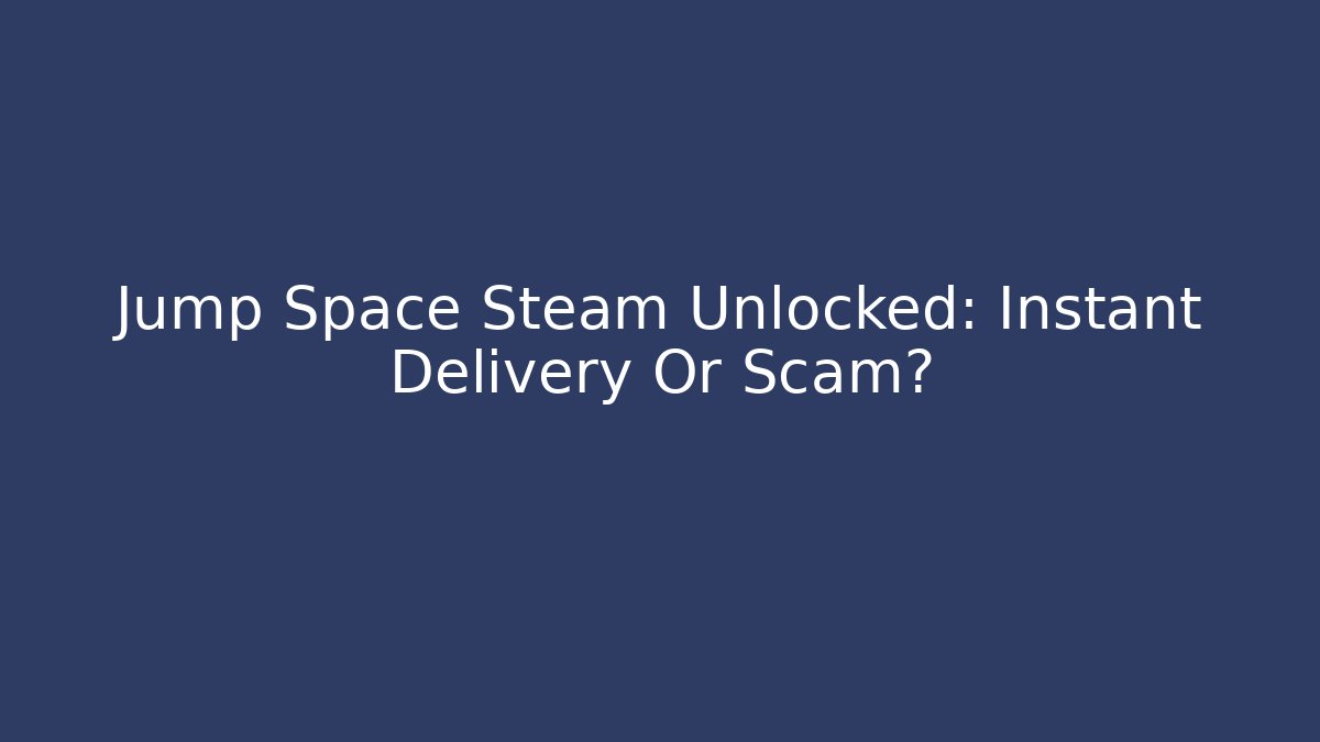 Jump Space Steam Unlocked: Instant Delivery Or Scam?