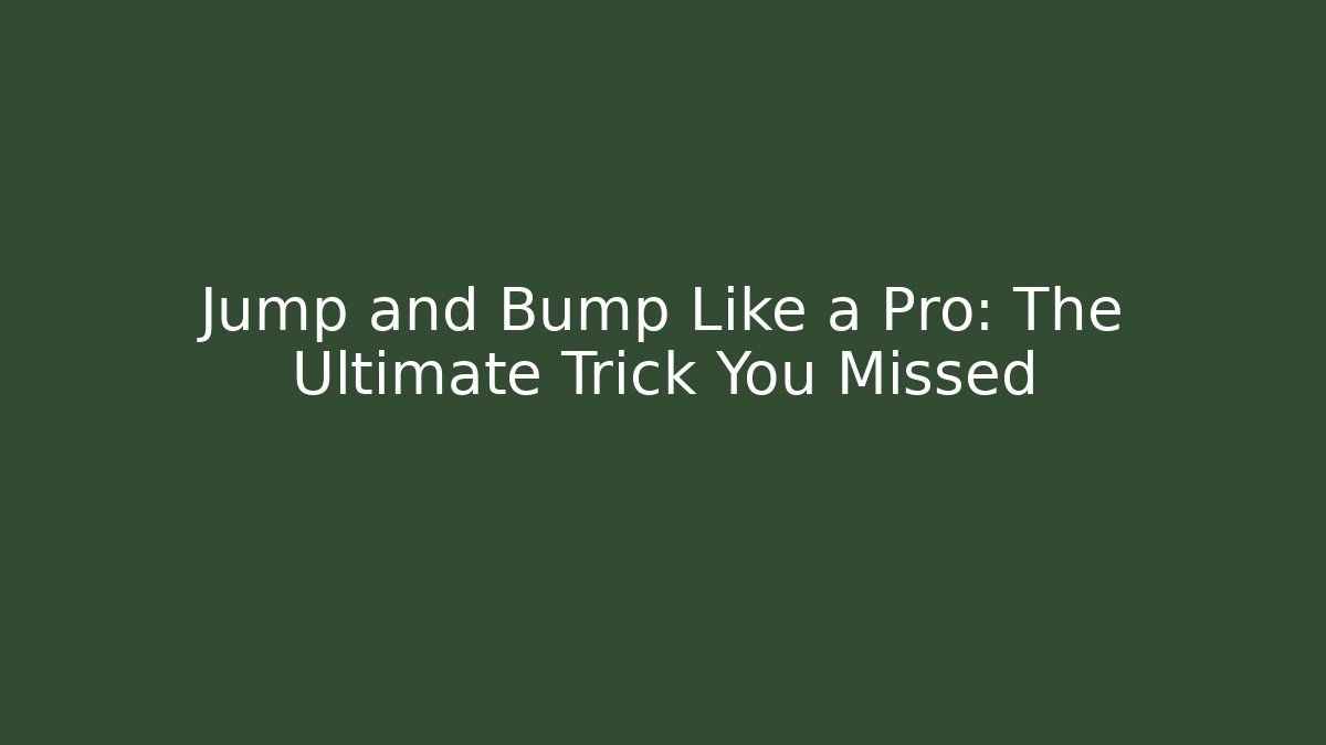 Jump and Bump Like a Pro: The Ultimate Trick You Missed