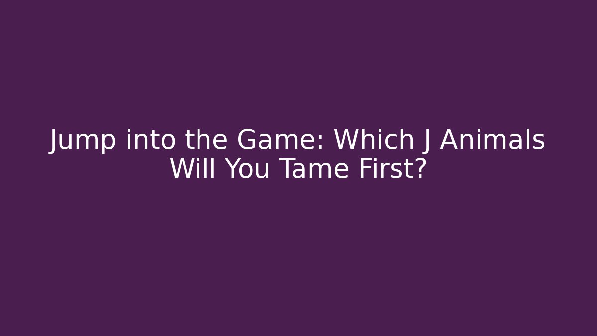 Jump into the Game: Which J Animals Will You Tame First? - Critter Realm