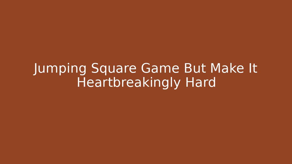 Jumping Square Game But Make It Heartbreakingly Hard
