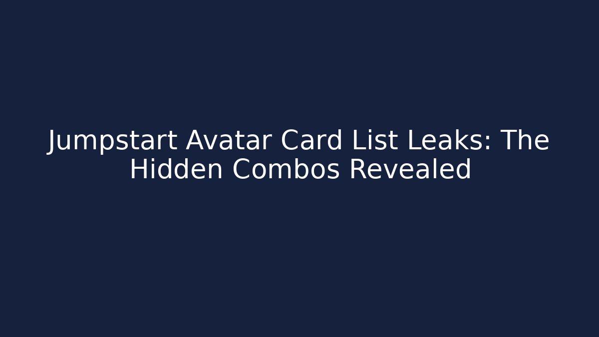 Jumpstart Avatar Card List Leaks: The Hidden Combos Revealed