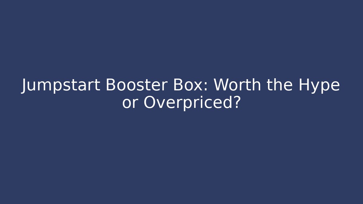 Jumpstart Booster Box: Worth the Hype or Overpriced?