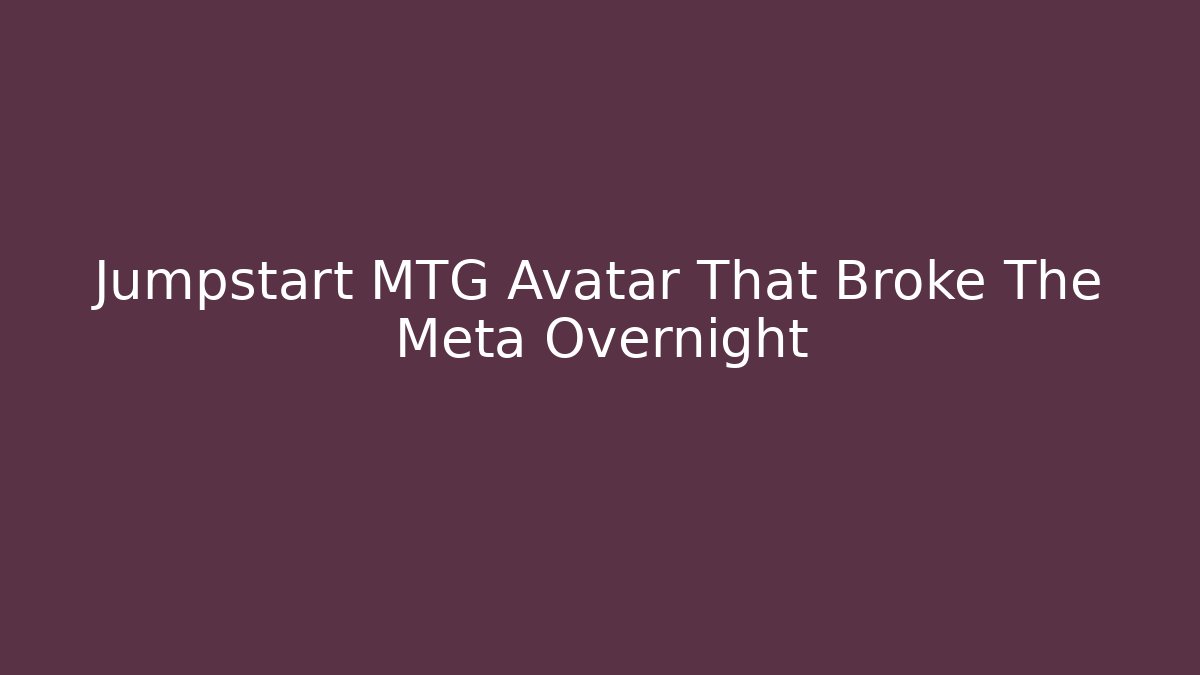 Jumpstart MTG Avatar That Broke The Meta Overnight