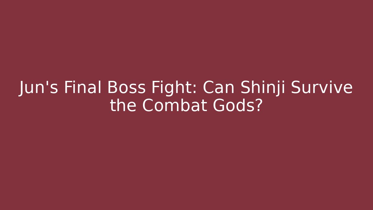 Jun’s Final Boss Fight: Can Shinji Survive the Combat Gods?