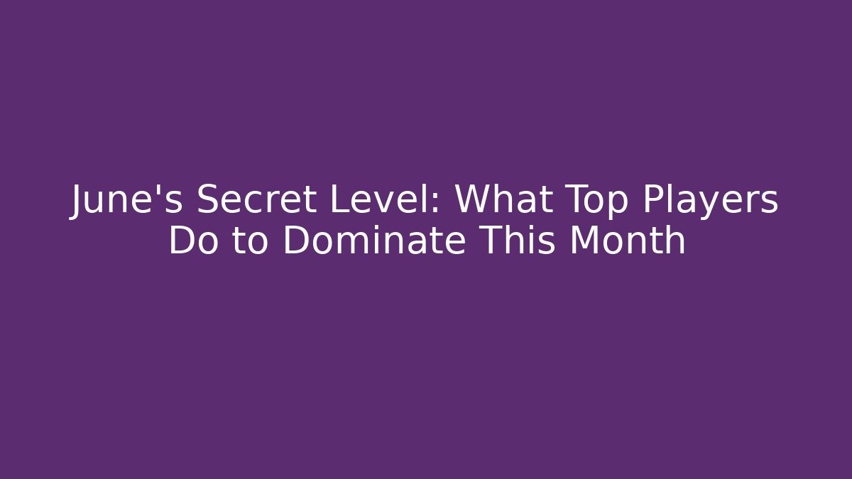 June’s Secret Level: What Top Players Do to Dominate This Month