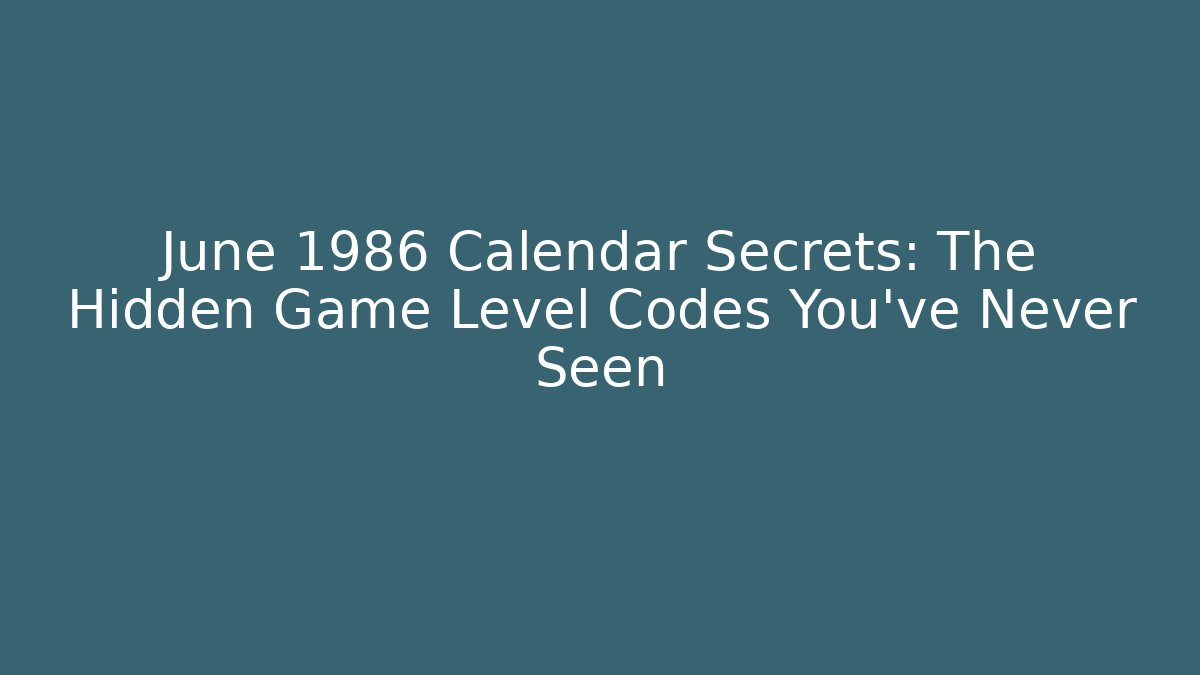 June 1986 Calendar Secrets: The Hidden Game Level Codes You've Never Seen