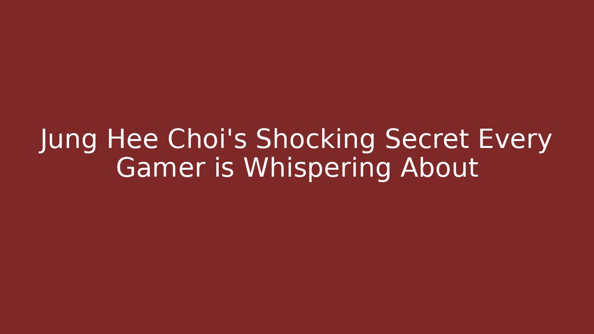 Jung Hee Choi's Shocking Secret Every Gamer is Whispering About