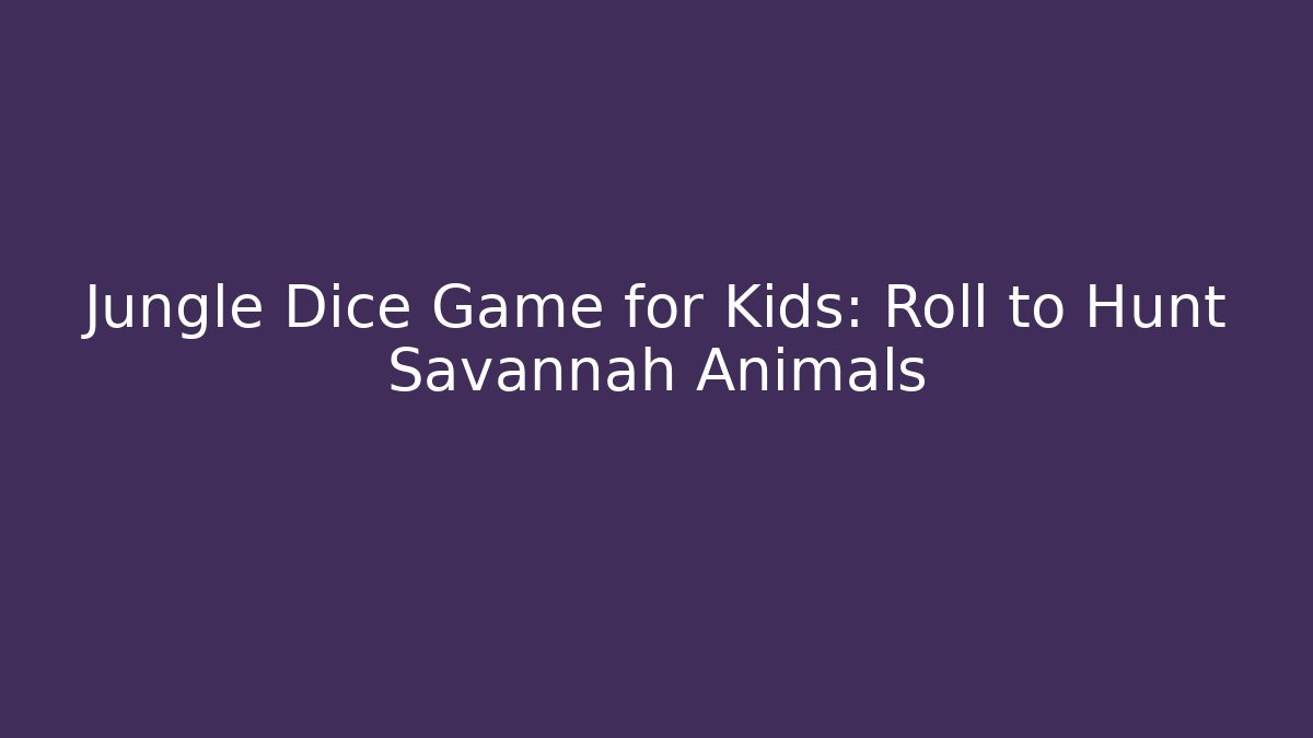 Jungle Dice Game for Kids: Roll to Hunt Savannah Animals - Critter Realm