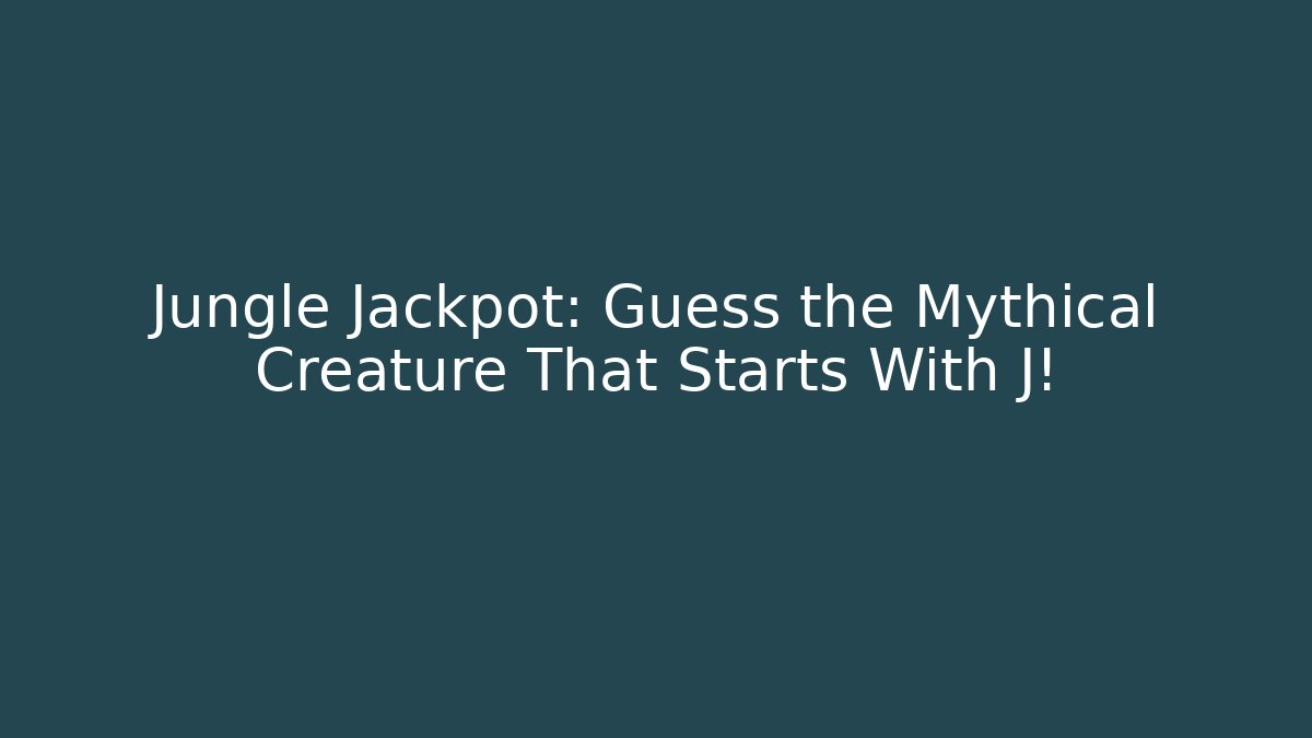 Jungle Jackpot: Guess the Mythical Creature That Starts With J!