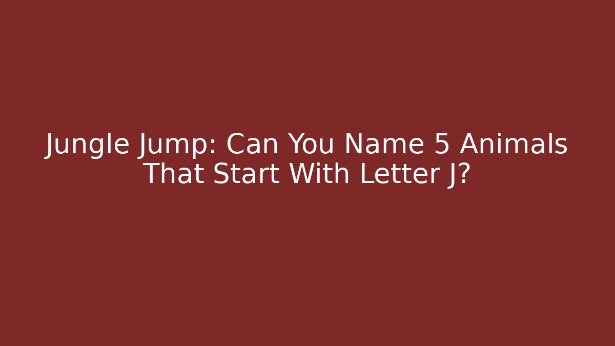 Jungle Jump: Can You Name 5 Animals That Start With Letter J?