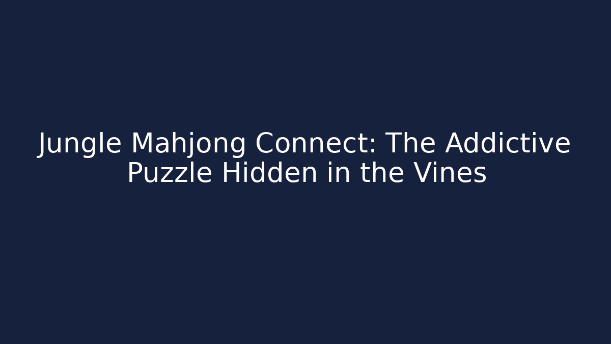 Jungle Mahjong Connect: The Addictive Puzzle Hidden in the Vines