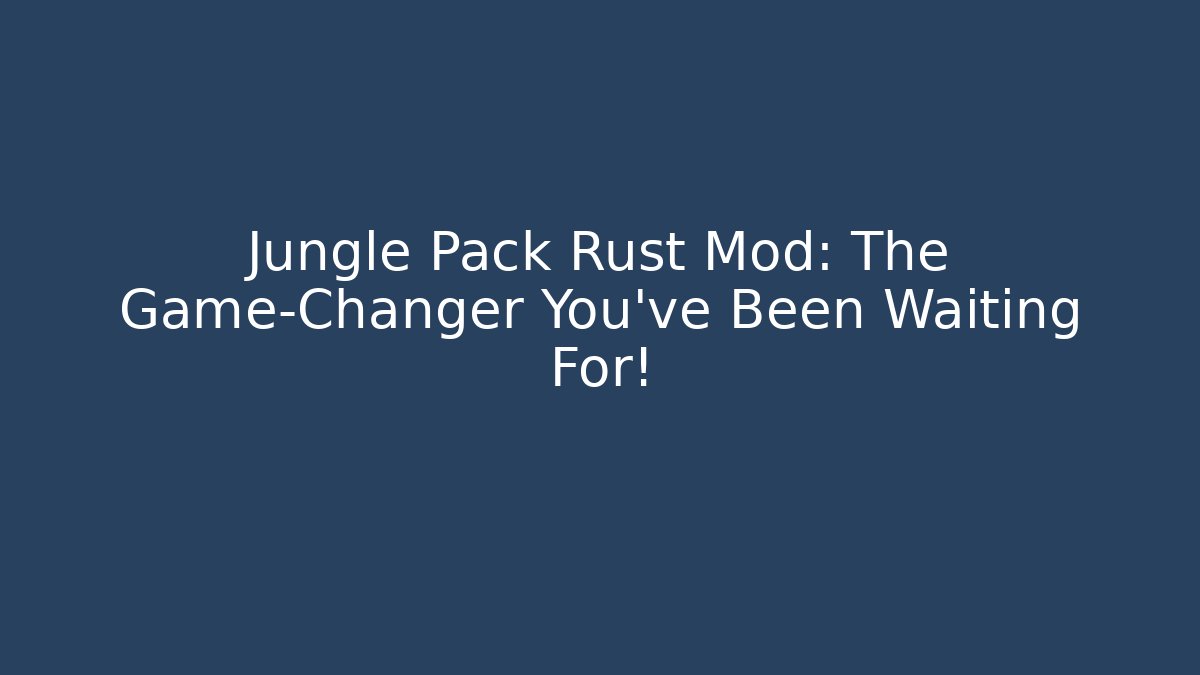 Jungle Pack Rust Mod: The Game-Changer You've Been Waiting For!