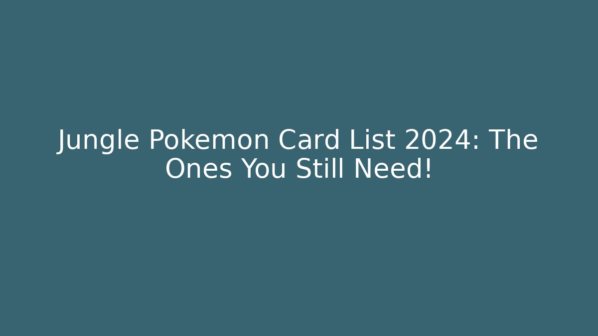 Jungle Pokémon Card List 2024: The Ones You Still Need!