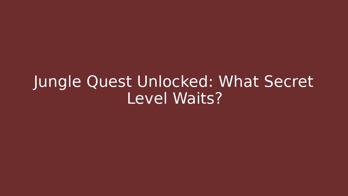 Jungle Quest Unlocked: What Secret Level Waits?