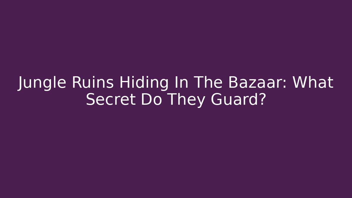 Jungle Ruins Hiding In The Bazaar: What Secret Do They Guard?