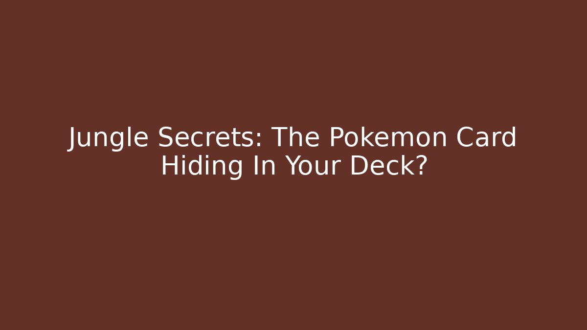 Jungle Secrets: The Pokémon Card Hiding In Your Deck?