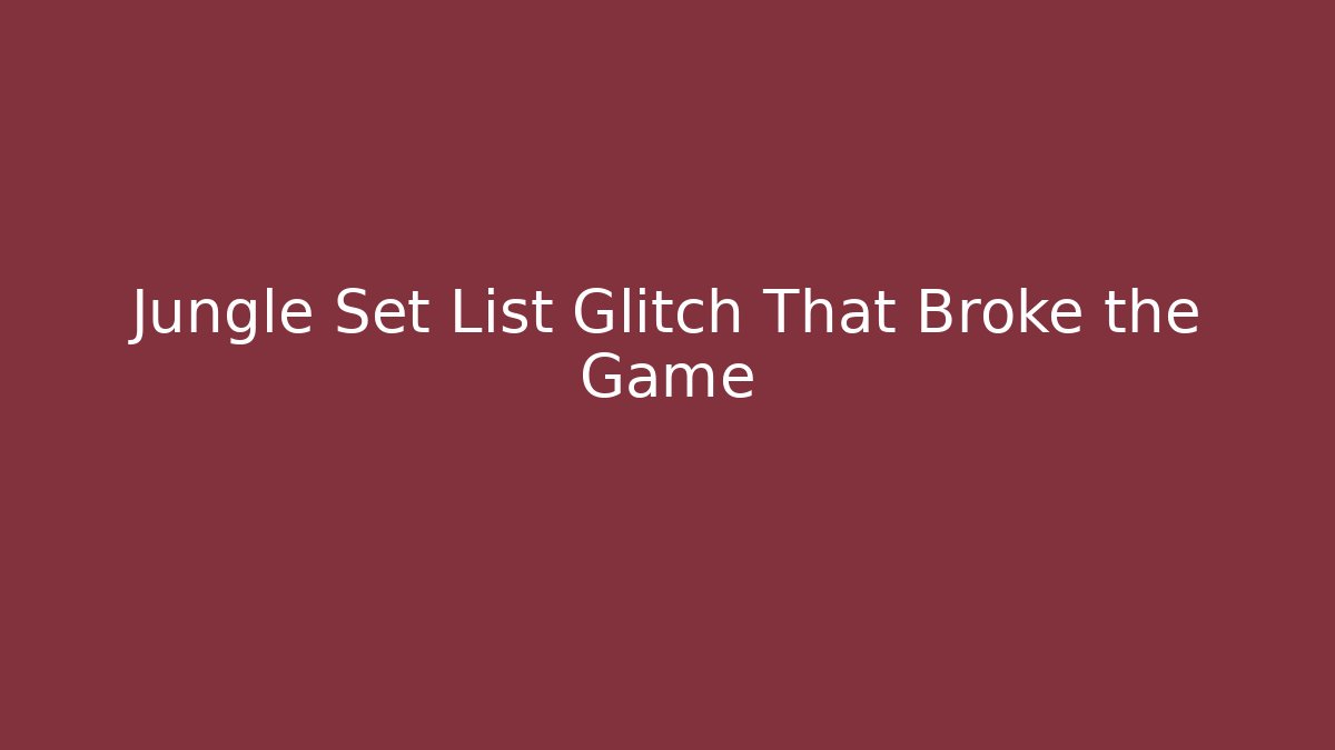 Jungle Set List Glitch That Broke the Game
