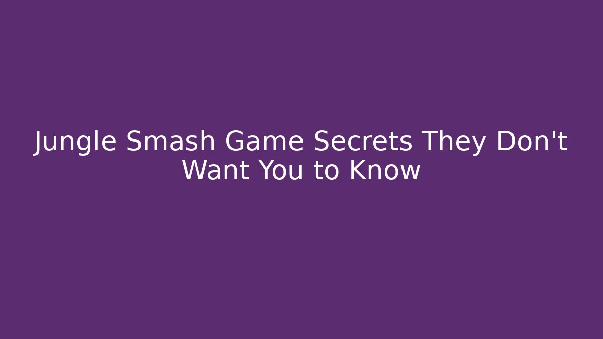Jungle Smash Game Secrets They Don’t Want You to Know