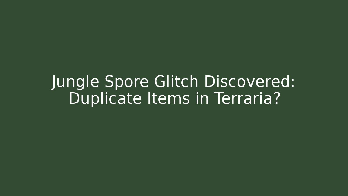 Jungle Spore Glitch Discovered: Duplicate Items in Terraria?
