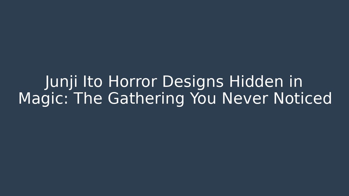 Junji Ito Horror Designs Hidden in Magic: The Gathering You Never Noticed - Critter Realm