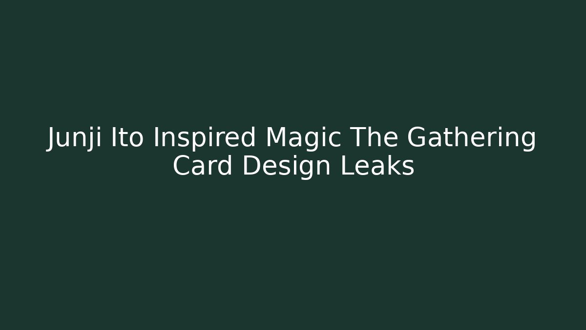Junji Ito Inspired Magic The Gathering Card Design Leaks