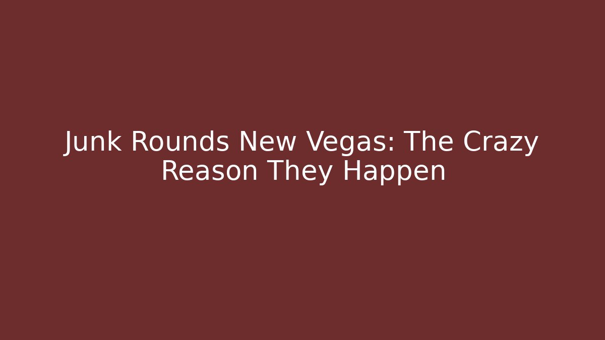 Junk Rounds New Vegas: The Crazy Reason They Happen - Critter Realm