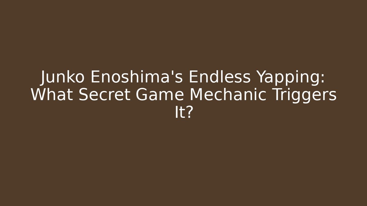 Junko Enoshima's Endless Yapping: What Secret Game Mechanic Triggers It? - Critter Realm