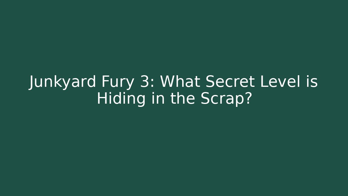 Junkyard Fury 3: What Secret Level is Hiding in the Scrap?