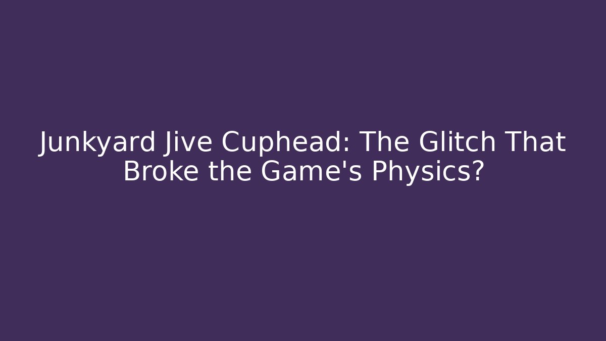 Junkyard Jive Cuphead: The Glitch That Broke the Game's Physics?