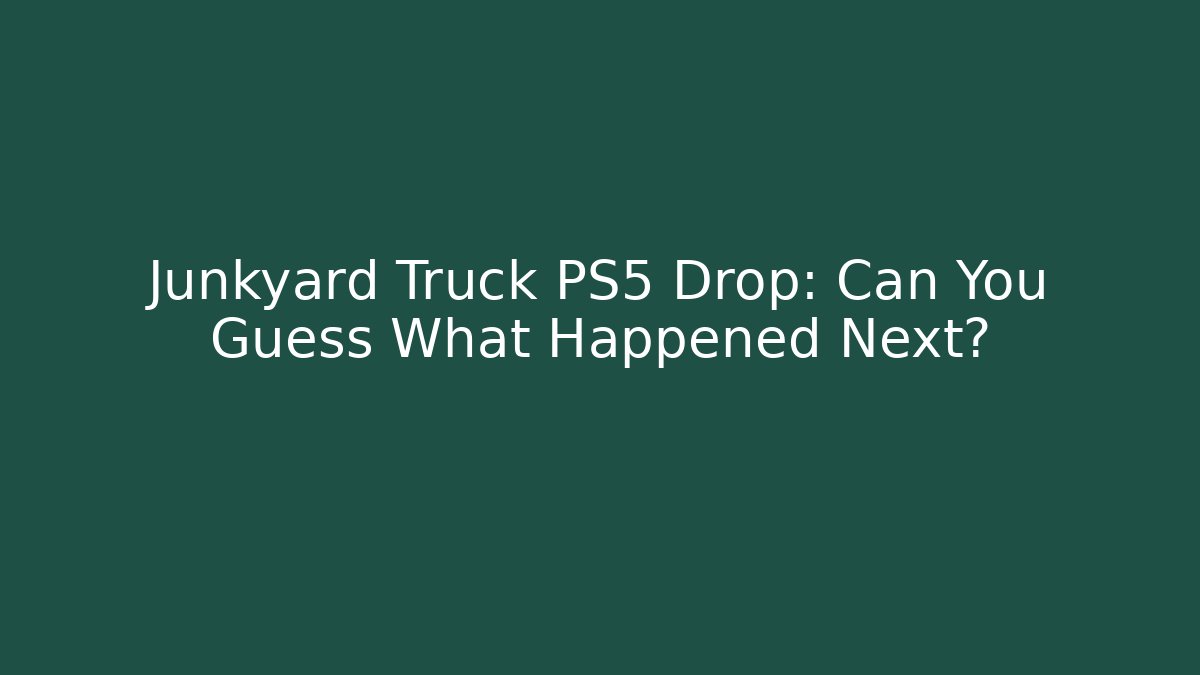 Junkyard Truck PS5 Drop: Can You Guess What Happened Next?