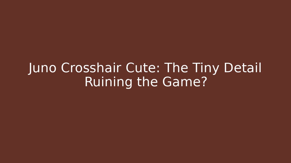 Juno Crosshair Cute: The Tiny Detail Ruining the Game?