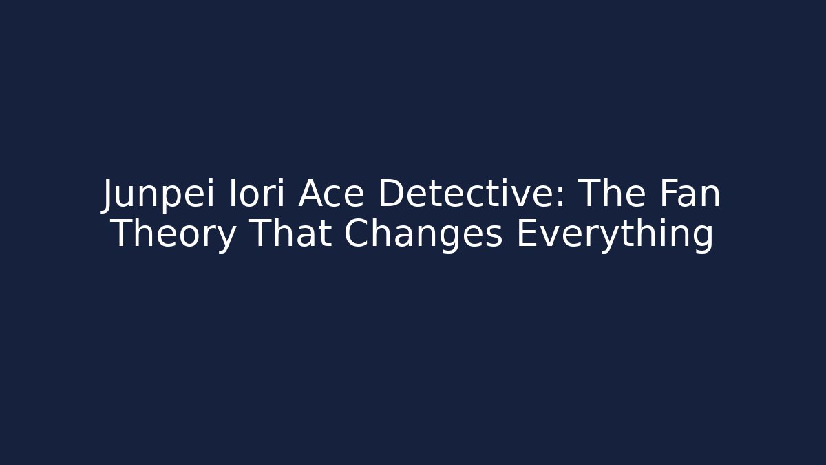 Junpei Iori Ace Detective: The Fan Theory That Changes Everything