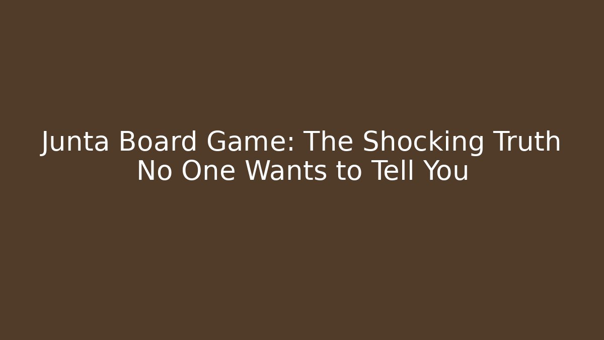 Junta Board Game: The Shocking Truth No One Wants to Tell You