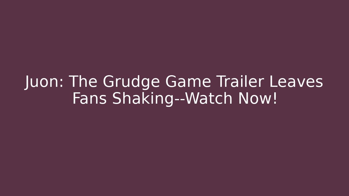 Juon: The Grudge Game Trailer Leaves Fans Shaking—Watch Now!