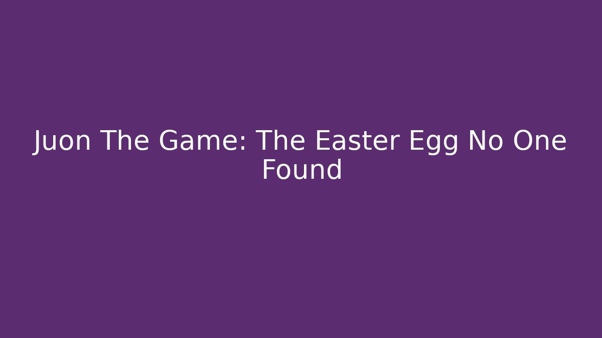 Juon The Game: The Easter Egg No One Found