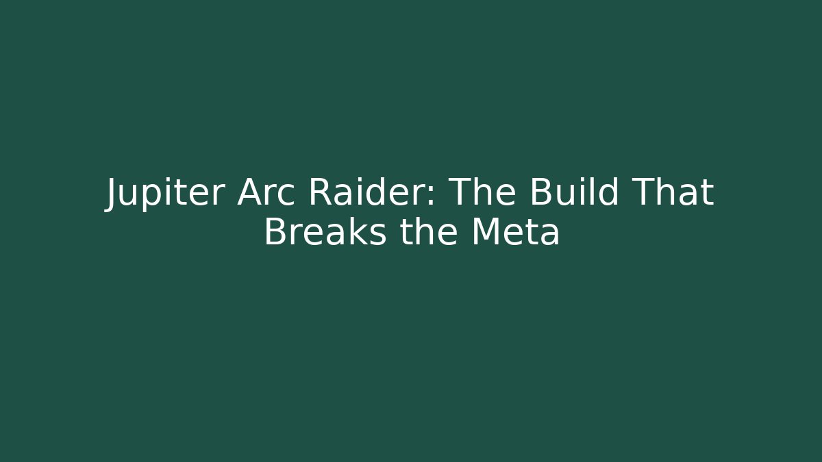 Jupiter Arc Raider: The Build That Breaks the Meta