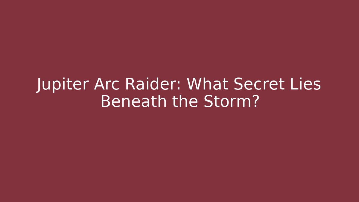 Jupiter Arc Raider: What Secret Lies Beneath the Storm?