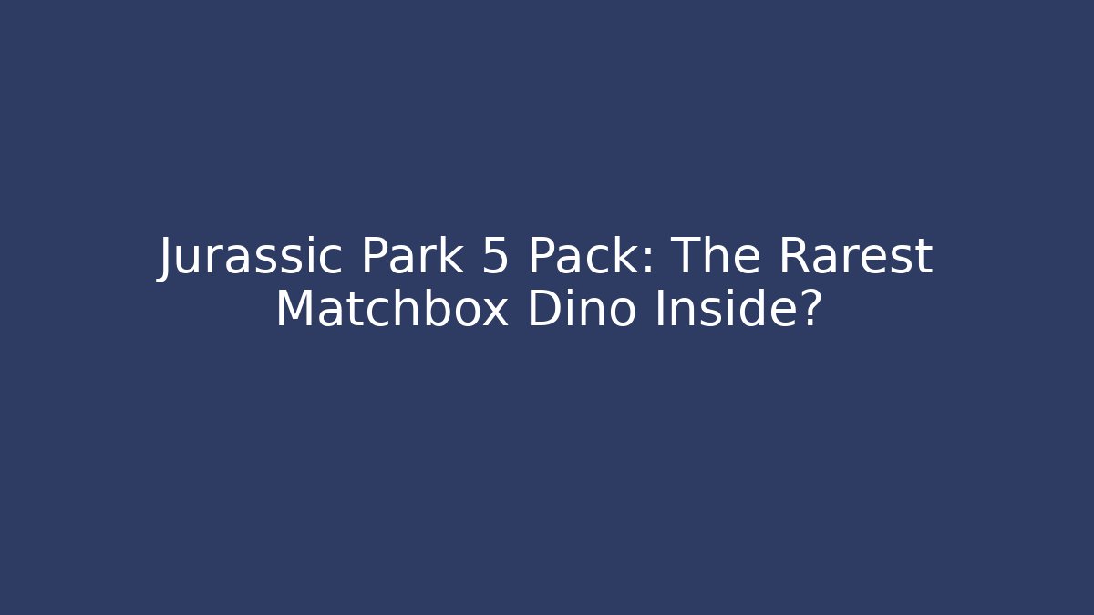 Jurassic Park 5 Pack: The Rarest Matchbox Dino Inside?