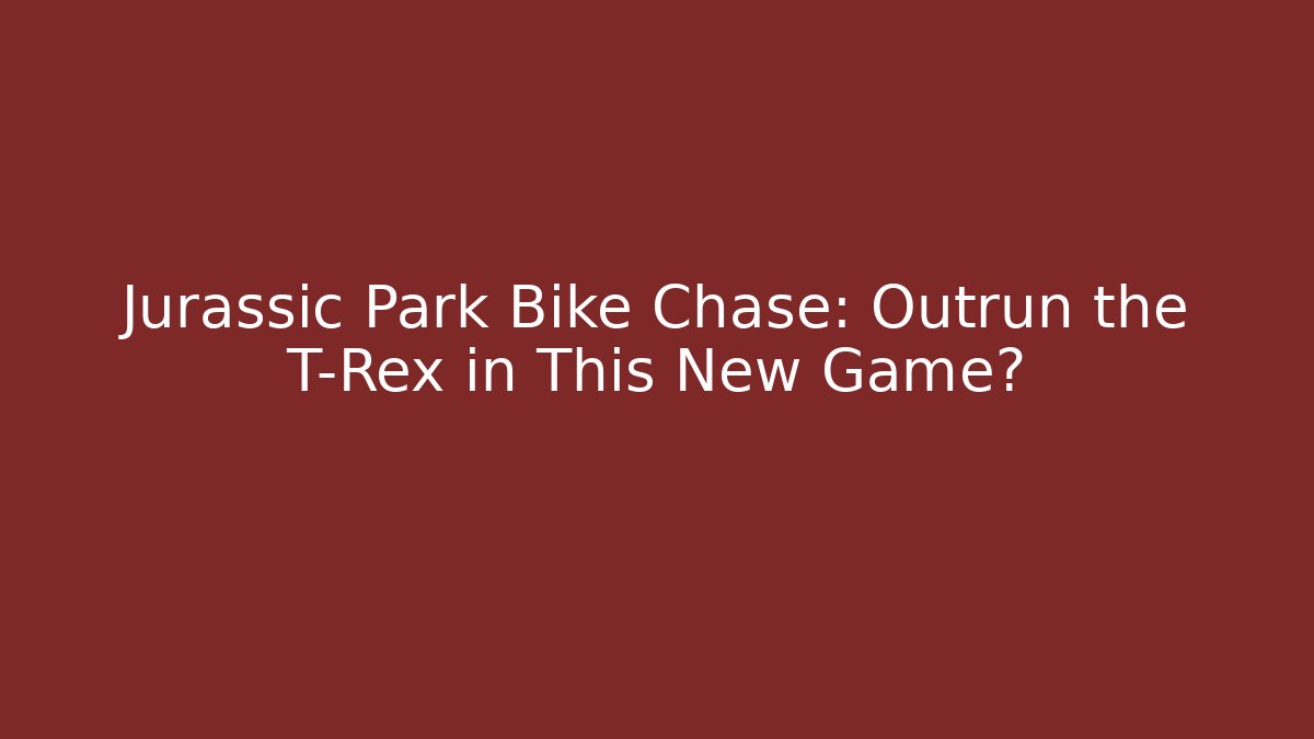 Jurassic Park Bike Chase: Outrun the T-Rex in This New Game?