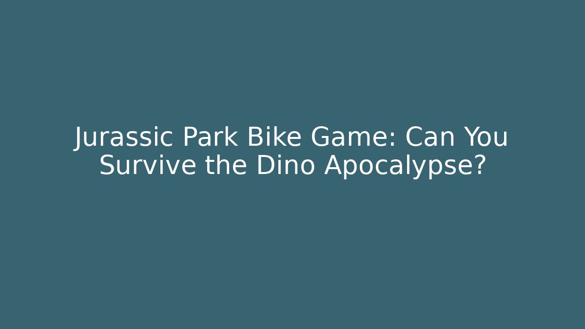 Jurassic Park Bike Game: Can You Survive the Dino Apocalypse?