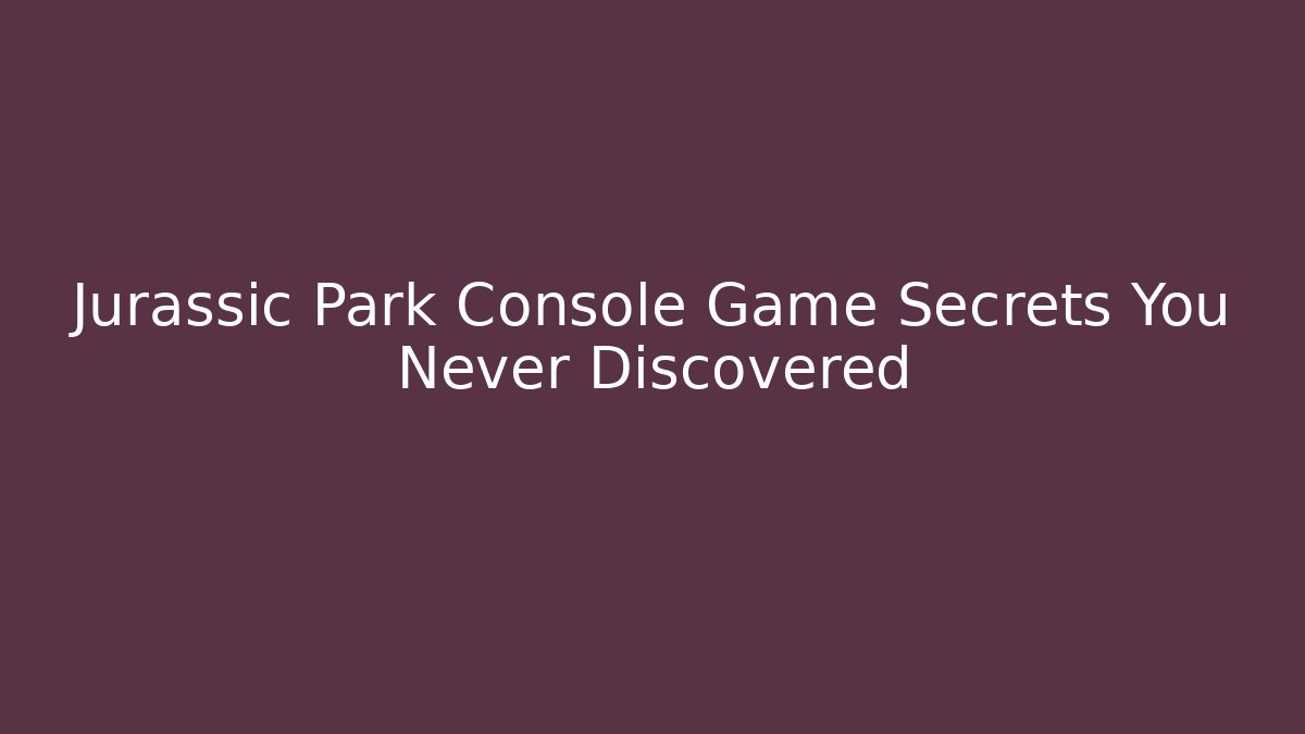 Jurassic Park Console Game Secrets You Never Discovered