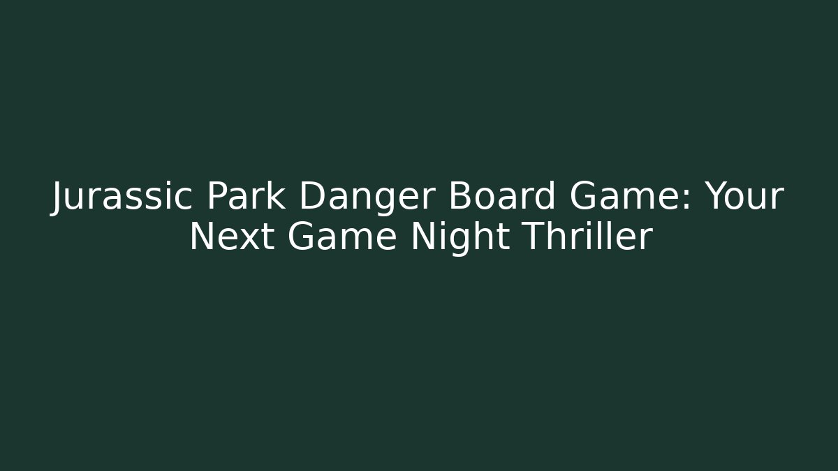 Jurassic Park Danger Board Game: Your Next Game Night Thriller - Critter Realm