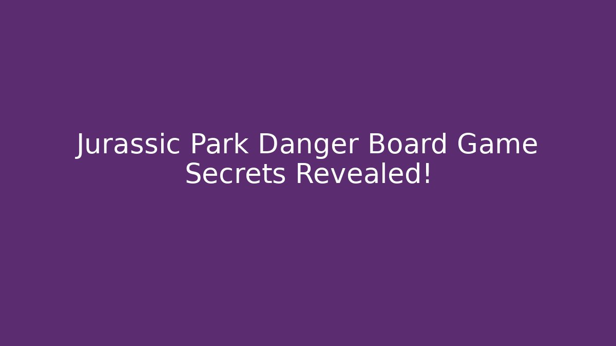 Jurassic Park Danger Board Game Secrets Revealed!